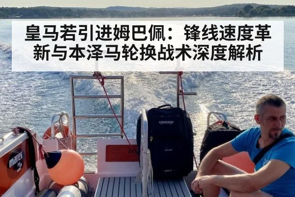 皇马若引进姆巴佩：锋线速度革新与本泽马轮换战术深度解析