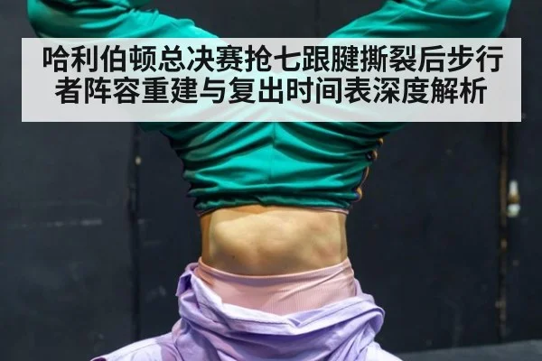 哈利伯顿总决赛抢七跟腱撕裂后步行者阵容重建与复出时间表深度解析